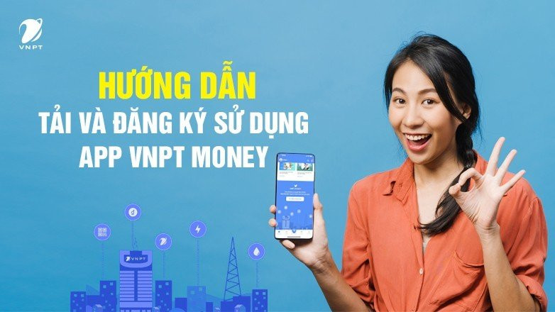 Hướng dẫn tải và đăng ký sử dụng App VNPT Money